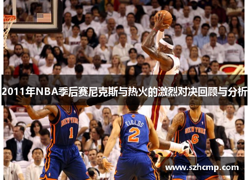 2011年NBA季后赛尼克斯与热火的激烈对决回顾与分析