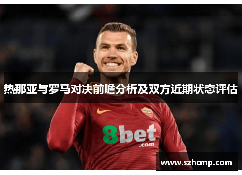 热那亚与罗马对决前瞻分析及双方近期状态评估