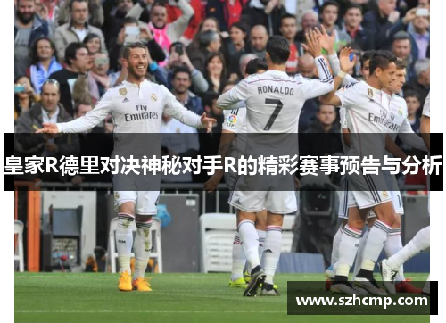 皇家R德里对决神秘对手R的精彩赛事预告与分析