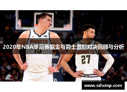 2020年NBA季后赛掘金与爵士激烈对决回顾与分析